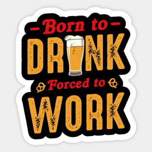 Born To Drink Forced To Work Sticker